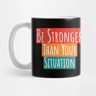 Be Stronger Than Your Situation Mug